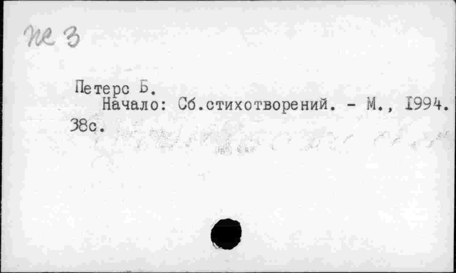 ﻿Петерс Б.
Начало: Об.стихотворений. - М., 1994. 38с.